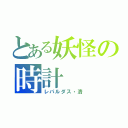 とある妖怪の時計（レパルダス・清）