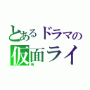 とあるドラマの仮面ライダー（Ｗ）