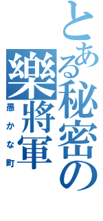 とある秘密の樂將軍（愚かな町）