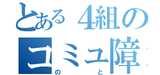 とある４組のコミュ障（のと）