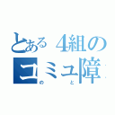 とある４組のコミュ障（のと）