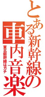 とある新幹線の車内音楽（東北新幹線はガチ）