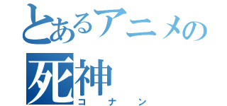 とあるアニメの死神（コナン）