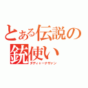 とある伝説の銃使い（ダディャーナザァン）