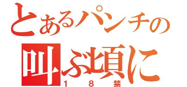 とあるパンチの叫ぶ頃に（１８禁）