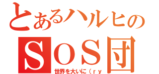 とあるハルヒのＳＯＳ団（世界を大いに（ｒｙ）