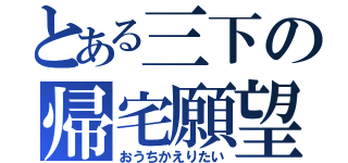 とある三下の帰宅願望（おうちかえりたい）