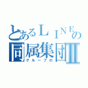 とあるＬＩＮＥの同属集団Ⅱ（グループの）