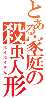 とある家庭の殺虫人形（ホイホイさん）