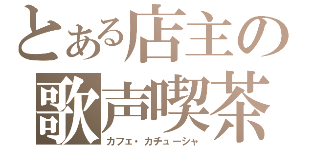 とある店主の歌声喫茶（カフェ・カチューシャ）