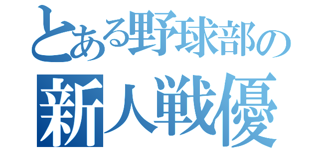 とある野球部の新人戦優勝（）