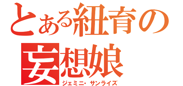 とある紐育の妄想娘（ジェミニ・サンライズ）