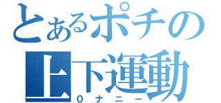 とあるポチの上下運動（０ナニー）