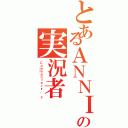 とあるＡＮＮＩの実況者（Ｃｏｍｍｅｎｔａｒｙ 'ｓ）