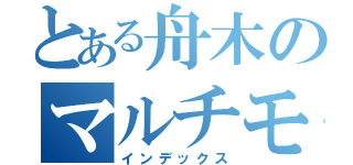 とある舟木のマルチモーダル（インデックス）