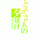 とある２人の夕焼け（夕景イエスタデイ）