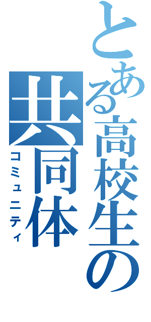 とある高校生の共同体（コミュニティ）