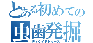 とある初めての虫歯発掘（ディケイドトゥース）