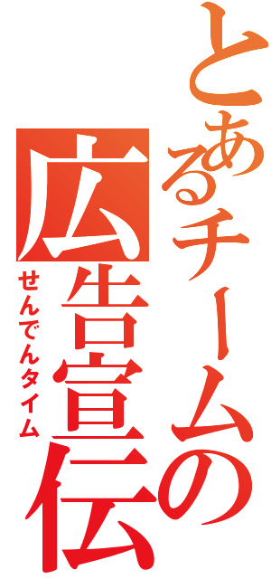 とあるチームの広告宣伝（せんでんタイム）