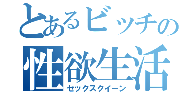 とあるビッチの性欲生活（セックスクイーン）