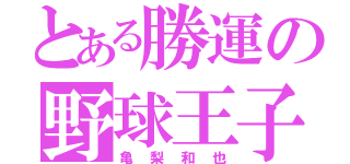 とある勝運の野球王子（亀梨和也）