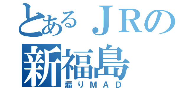 とあるＪＲの新福島（煽りＭＡＤ）