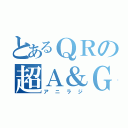 とあるＱＲの超Ａ＆Ｇ（アニラジ）