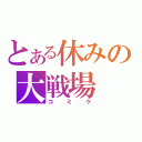 とある休みの大戦場（コミケ）