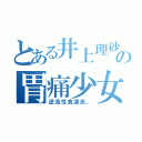 とある井上理砂子の胃痛少女（逆流性食道炎。）