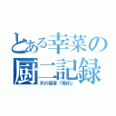 とある幸菜の厨二記録（天の福音『烙印』）