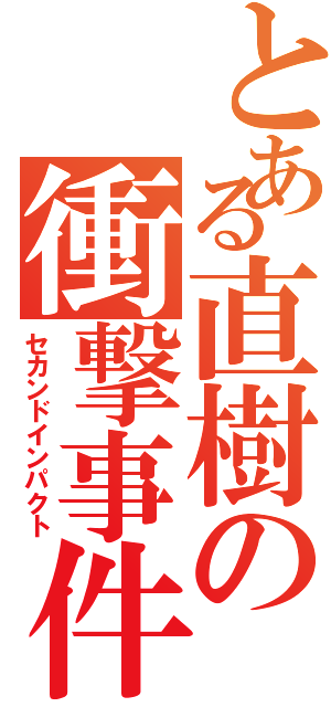 とある直樹の衝撃事件（セカンドインパクト）