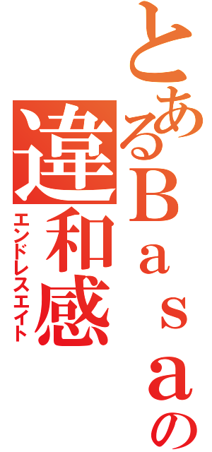 とあるＢａｓａｒａａａの違和感（エンドレスエイト）