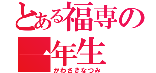 とある福専の一年生（かわさきなつみ）