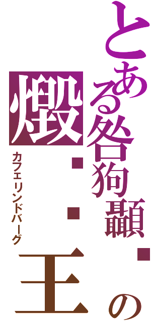 とある咎狗顳顬の燬鷇酛王（カフェリンドバーグ）