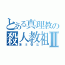 とある真理教の殺人教祖Ⅱ（浦川啓汰）