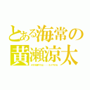 とある海常の黄瀬涼太（ホモを隠すのは・・・もうやめる）