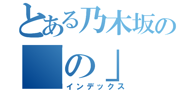 とある乃木坂の「の」（インデックス）