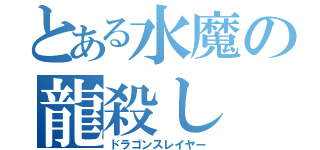 とある水魔の龍殺し（ドラゴンスレイヤー）