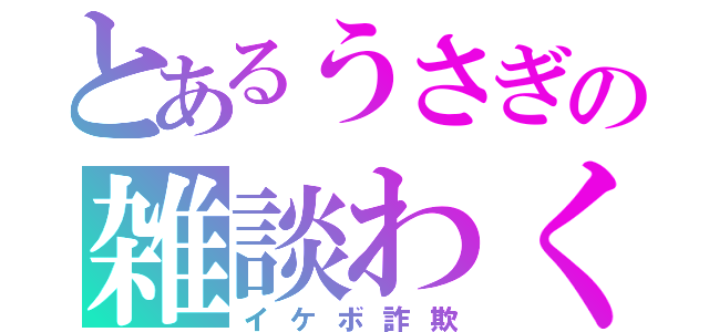 とあるうさぎの雑談わく（イケボ詐欺）