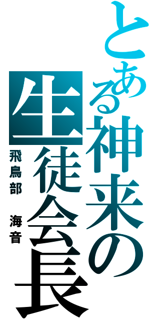 とある神来の生徒会長（飛鳥部　海音）