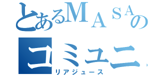 とあるＭＡＳＡのコミュニティ（リアジュース）