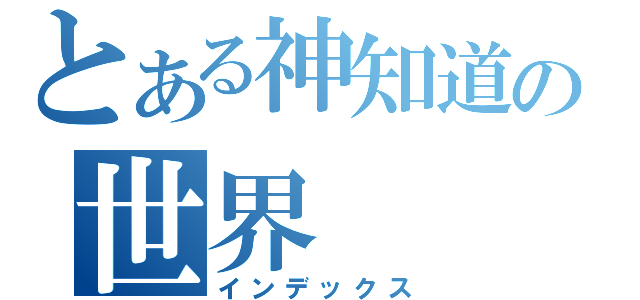 とある神知道の世界（インデックス）