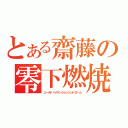 とある齋藤の零下燃焼（コールドハイテンションシンドローム）