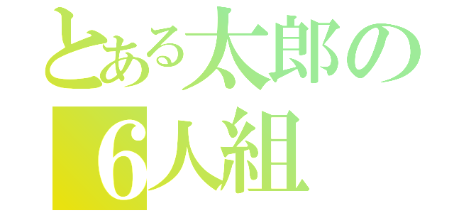 とある太郎の６人組（）