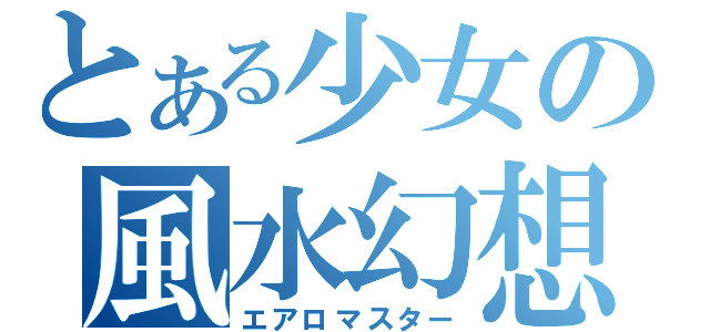 とある少女の風水幻想（エアロマスター）