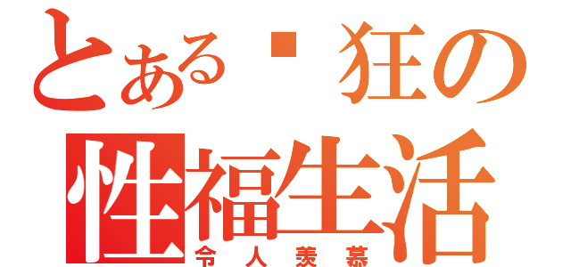 とある劳狂の性福生活（令人羡慕）