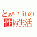 とある劳狂の性福生活（令人羡慕）