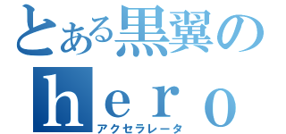 とある黒翼のｈｅｒｏ（アクセラレータ）