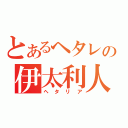 とあるヘタレの伊太利人（ヘタリア）