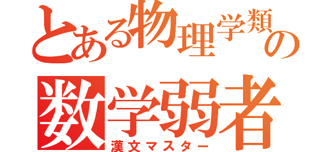 とある物理学類の数学弱者（漢文マスター）